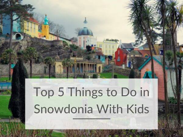 A picture of the town of Portmeirion with text overlay saying top 5 things to do in Snowdonia with kids